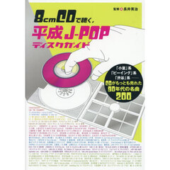８ｃｍＣＤで聴く，平成Ｊ－ＰＯＰディスクガイド　「小室」系「ビーイング」系「渋谷」系－ＣＤがもっとも売れた９０年代の名曲２００