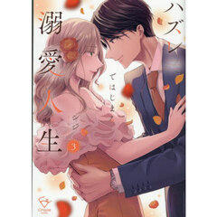 ハズレではじまる溺愛人生　仕組まれた恋の相手はハイスぺ社長　３