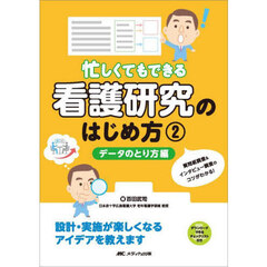 忙しくてもできる看護研究のはじめ方　２　データのとり方編　質問紙調査＆インタビュー調査のコツがわかる！　設計・実施が楽しくなるアイデアを教えます