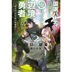 国選パーティを抜けた俺は、やがて辺境で勇者となる　“悪たれ”やり直し英雄譚　２