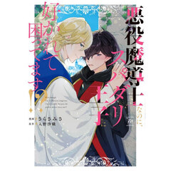 悪役魔導士なのに、スパダリ王子に好かれて困ってます！？
