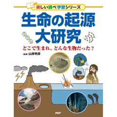生命の起源大研究　どこで生まれ、どんな生物だった？