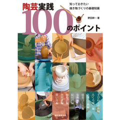 陶芸実践100のポイント：知っておきたい　焼き物づくりの基礎知識