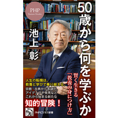 50歳から何を学ぶか 賢く生きる「教養の身につけ方」