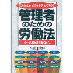 管理者のための労働法　こんなときどうなる？どうする？　ケース別実務対策Ｑ＆Ａ