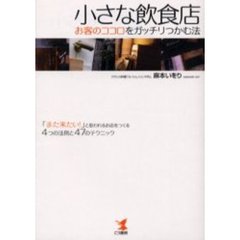 小さな飲食店お客のココロをガッチリつかむ法　「また来たい！」と思われるお店をつくる４つの法則と４７のテクニック