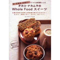 タカコ・ナカムラのＷｈｏｌｅ　Ｆｏｏｄスイーツ　卵・乳製品・砂糖なしでつくる絶賛レシピ　お菓子素材の特性と黄金配合率がまるわかり！だから、失敗しない。だから、おいしい。