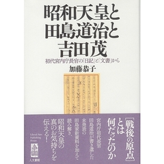 昭和天皇と田島道治と吉田茂　初代宮内庁長官の「日記」と「文書」から