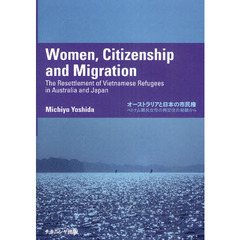 オーストラリアと日本の市民権　ベトナム難民女性の再定住の経験から　Ｗｏｍｅｎ，Ｃｉｔｉｚｅｎｓｈｉｐ　ａｎｄ　Ｍｉｇｒａｔｉｏｎ　Ｔｈｅ　Ｒｅｓｅｔｔｌｅｍｅｎｔ　ｏｆ　？