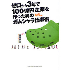 ゼロから３年で１００億円企業を作った男のガムシャラ仕事術　Ｈｅ　ｉｓ　ｔｈｅ　“ＲＩＳＫ　ＴＡＫＥＲ”．