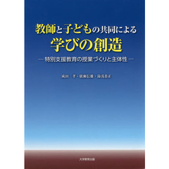 教師と子どもの共同による学びの創造　特別支援教育の授業づくりと主体性