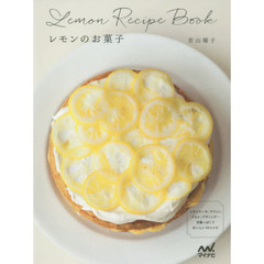 レモンのお菓子 -レモンケーキ、マフィン、タルト、プディング…甘酸っぱくておいしい45レシピ-