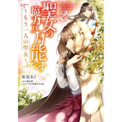 聖女の魔力は万能です～もう一人の聖女～　２