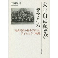 大正自由教育が育てた力　「池袋児童の村小学校」と子どもたちの軌跡