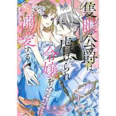 隻眼公爵は、虐げられ令嬢を溺愛する