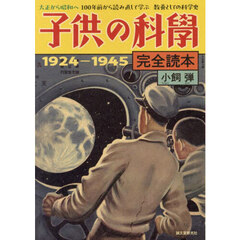 子供の科學完全読本　１９２４－１９４５　大正から昭和へ１００年前から読み直して学ぶ教養としての科学史