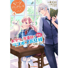 グランアヴェール　お守りの魔導師は最推しラスボスお兄様を救いたい　４