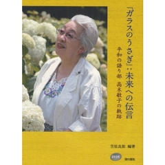 『ガラスのうさぎ』：未来への伝言　平和の語り部高木敏子の軌跡