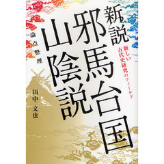 新説邪馬台国山陰説　論点整理　新しい古代史研究のフィールド　さまよえる邪馬台国