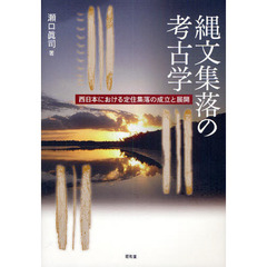 縄文集落の考古学　西日本における定住集落の成立と展開