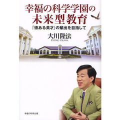 幸福の科学学園の未来型教育　「徳ある英才」の輩出を目指して