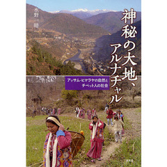 神秘の大地、アルナチャル　アッサム・ヒマラヤの自然とチベット人の社会