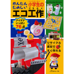 かんたんたのしい小学生のエコ工作　リサイクル素材ですぐ作れる
