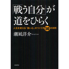 「戦う自分」が道をひらく　人生を変える「強い心」のつくり方５０の法則