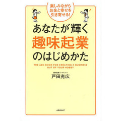 あなたが輝く趣味起業のはじめかた　楽しみながらお金と幸せを引き寄せる！