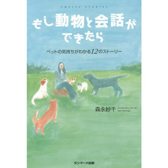 もし動物と会話ができたら　ペットの気持ちがわかる１２のストーリー