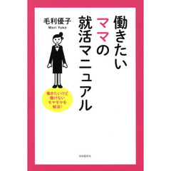 働きたいママの就活マニュアル　働きたいけど働けないモヤモヤを解消！