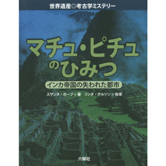 マチュ・ピチュのひみつ　インカ帝国の失われた都市