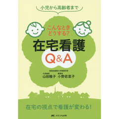 こんなときどうする？在宅看護Ｑ＆Ａ　小児から高齢者まで