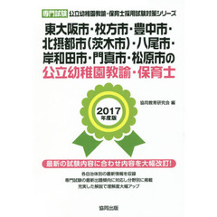 東大阪市・枚方市・豊中市・北摂都市〈茨木市〉・八尾市・岸和田市・門真市・松原市の公立幼稚園教諭・保育士　専門試験　２０１７年度版
