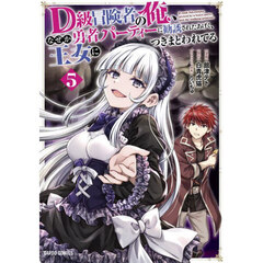 Ｄ級冒険者の俺、なぜか勇者パーティーに勧誘されたあげく、王女につきまとわれてる　５