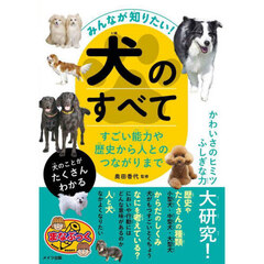 みんなが知りたい！犬のすべて　すごい能力や歴史から人とのつながりまで
