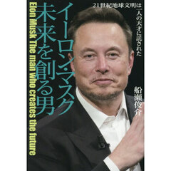 イーロン・マスク未来を創る男　２１世紀地球文明は一人の天才に託された
