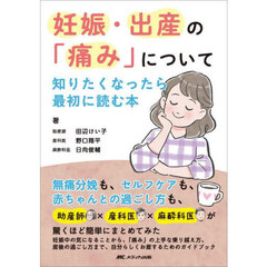 妊娠・出産の「痛み」について知りたくなったら最初に読む本　無痛分娩も、セルフケアも、赤ちゃんとの過ごし方も、助産師×産科医×麻酔科医が驚くほど簡単にまとめてみた