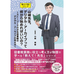 山崎先生。デジタル・アーカイブって何から始めればいいの？　ストーリーでわかる図書館のデジタル・アーカイブの考え方