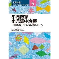 小児診療Ｋｎｏｗｌｅｄｇｅ　＆　Ｓｋｉｌｌ　５　小児救急小児集中治療　救急外来・ＰＩＣＵの実践ルール