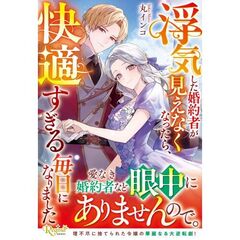 浮気した婚約者が見えなくなったら、快適す