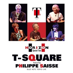T-SQUARE／T-SQUARE featuring Philippe Saisse ～ HORIZON Special Tour ～ @ BLUE NOTE TOKYO（Ｂｌｕ－ｒａｙ）