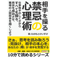 相手を操る禁忌の心理術。仕事相手のしぐさからすべてを操る。商談を成功させ、職場の人間関係を良くしよう。10分で読めるシリーズ