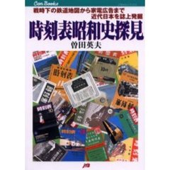 時刻表昭和史探見　戦時下の鉄道地図から家電広告まで近代日本を誌上発掘