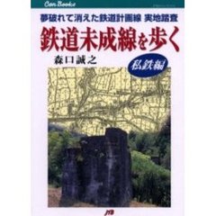 鉄道未成線を歩く　夢破れて消えた鉄道計画線実地踏査　私鉄編