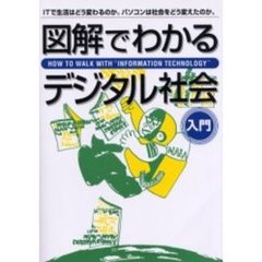 図解でわかるデジタル社会　ＩＴで生活はどう変わるのか。パソコンは社会をどう変えたのか。　Ｈｏｗ　ｔｏ　ｗａｌｋ　ｗｉｔｈ“ｉｎｆｏｒｍａｔｉｏｎ　ｔｅｃｈｎｏｌｏｇｙ”
