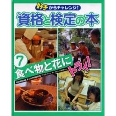 好きからチャレンジ！資格と検定の本　７　食べ物と花にトライ！　家庭料理技能検定、緑・花文化の知識認定試験／フードコーディネーター、フラワーデザイナーなど