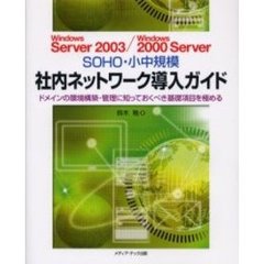 Ｗｉｎｄｏｗｓ　Ｓｅｒｖｅｒ　２００３／Ｗｉｎｄｏｗｓ　２０００　Ｓｅｒｖｅｒ　ＳＯＨＯ・小中規模社内ネットワーク導入ガイド　ドメインの環境構築・管理に知っておくべき基礎項目を極める