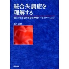 統合失調症を理解する　彼らの生きる世界と精神科リハビリテーション