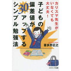 子どもの偏差値が３０アップするシンプル勉強法　カリスマ先生がいなくても大丈夫！